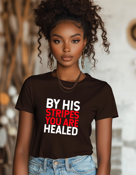 BY HIS STRIPES YOU ARE HEALED T-Shirt