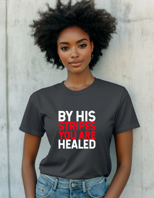 BY HIS STRIPES YOU ARE HEALED T-Shirt